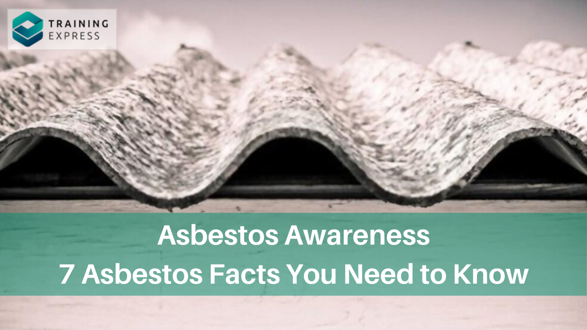 Asbestos Awareness: 7 Asbestos Facts You Need to Know – Training Express