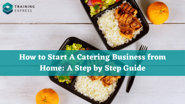 How to Start A Catering Business from Home: A Step by Step Guide