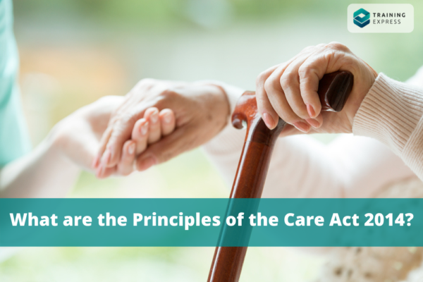 what-are-the-principles-of-the-care-act-2014-training-express