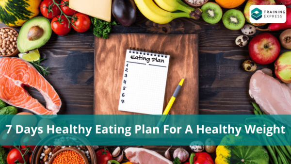 7 Days Healthy Eating Plan for A Healthy Weight – Training Express