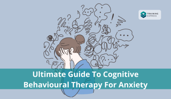Ultimate Guide to Cognitive Behavioural Therapy For Anxiety
