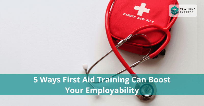 5 Ways First Aid Training Can Boost Your Employability