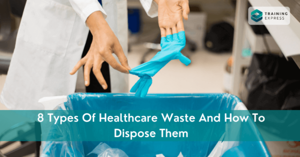 8 Types Of Healthcare Waste And How To Dispose Them