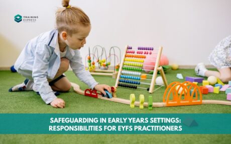 Safeguarding in Early Years Settings: Responsibilities for EYFS Practitioners