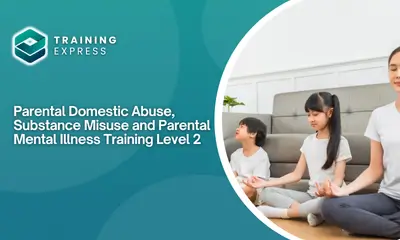 Parental Domestic Abuse, Substance Misuse and Parental Mental Illness Training Level 2