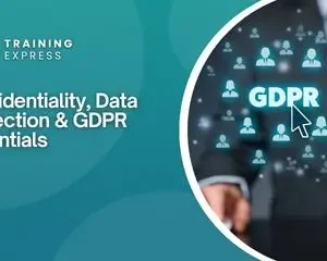 Confidentiality, Data Protection & GDPR Essentials