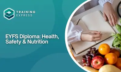 EYFS Diploma Health, Safety & Nutrition
