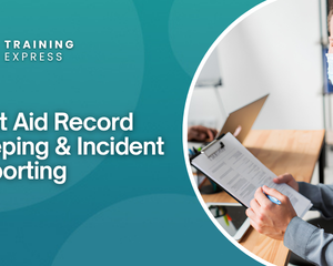 First Aid Record Keeping & Incident Reporting