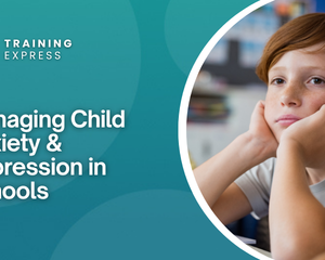 Managing Child Anxiety & Depression in Schools