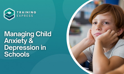 Managing Child Anxiety & Depression in Schools