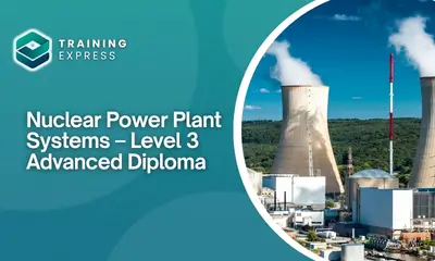 Nuclear Power Plant Systems – Level 3 Advanced Diploma