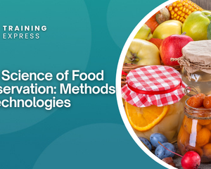 The Science of Food Preservation: Methods & Technologies